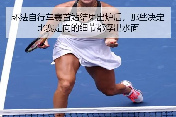环法自行车赛首站结果出炉后，那些决定比赛走向的细节都浮出水面
